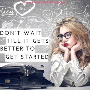 Don't wait till it gets better to get started